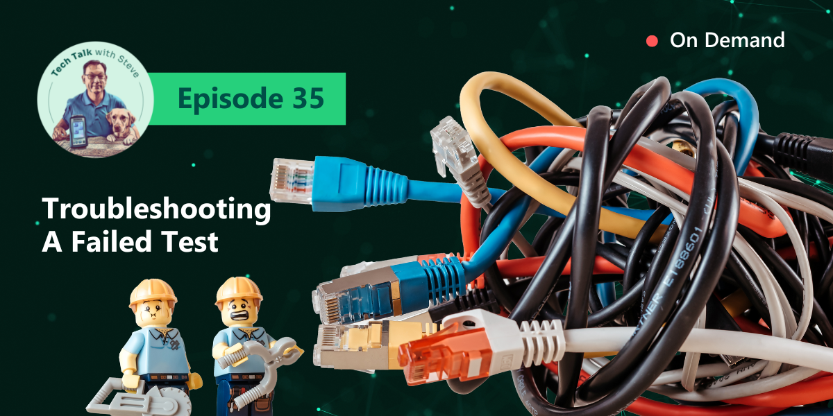 Tech Talk with Steve Troubleshooting A Failed Test